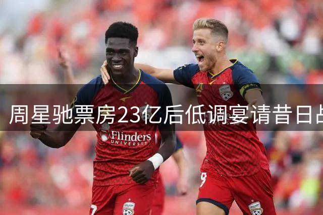 周星驰票房23亿后低调宴请昔日战友 饭局全程无人拍照